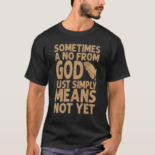 Sometimes A No From God Just Simply Means Not Yet T-Shirt
