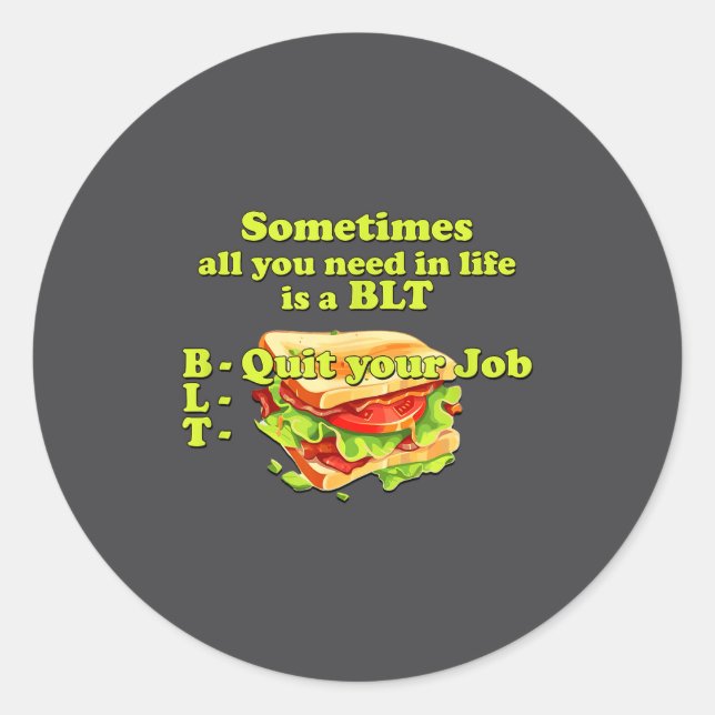 Sometimes All You Need In Life Is A Blt - Quit You Classic Round Sticker (Front)