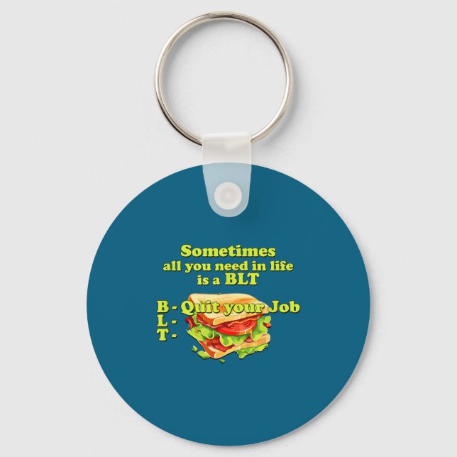 Sometimes All You Need In Life Is A Blt - Quit You Key Ring (Front)