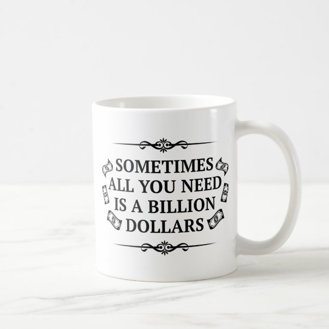 Sometimes All You Need Is A Billion Dollars Coffee Mug (Right)