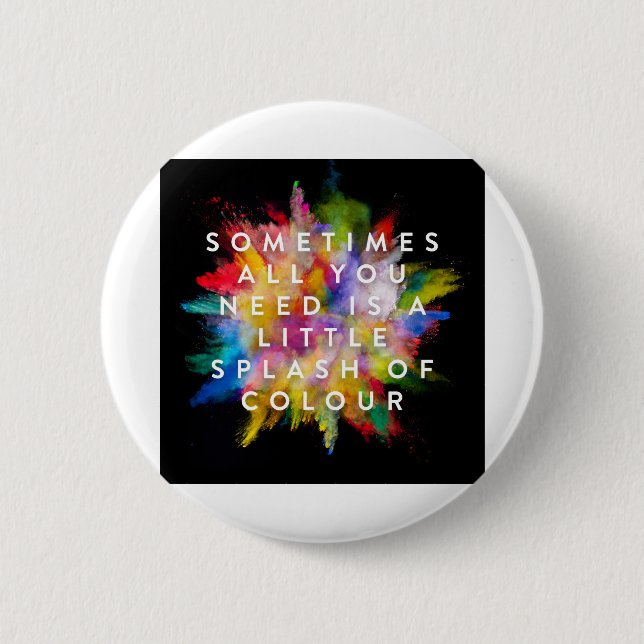 Sometimes All You Need Is A Little Splash Of Colou 6 Cm Round Badge (Front)