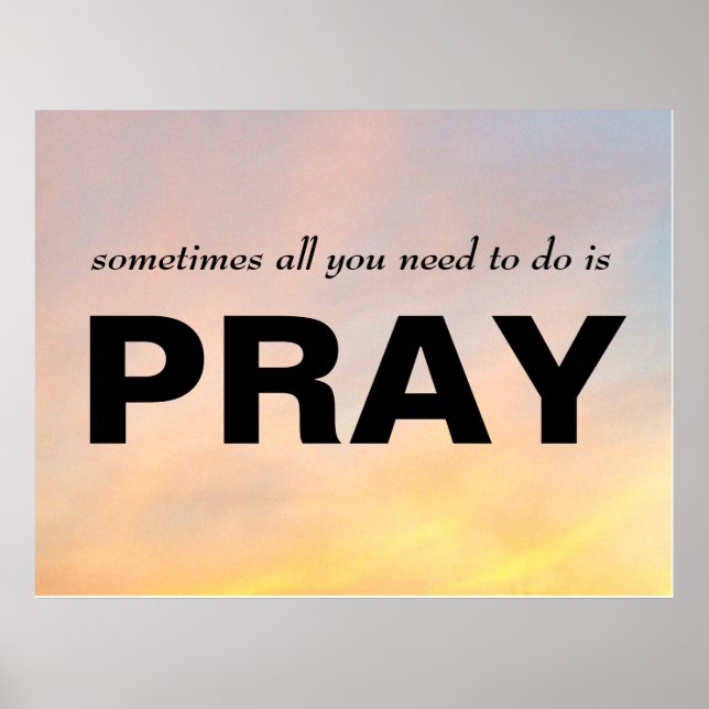 "SOMETIMES ALL YOU NEED TO DO IS PRAY POSTER" POSTER (Front)