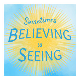 Sometimes Believing is Seeing Message of Faith Photo Print
