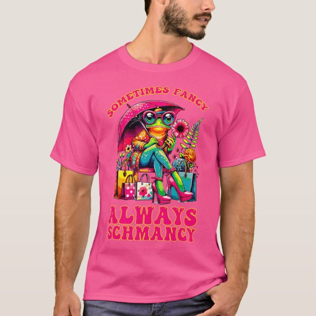 Sometimes Fancy Always Schmancy T-Shirt (Front)