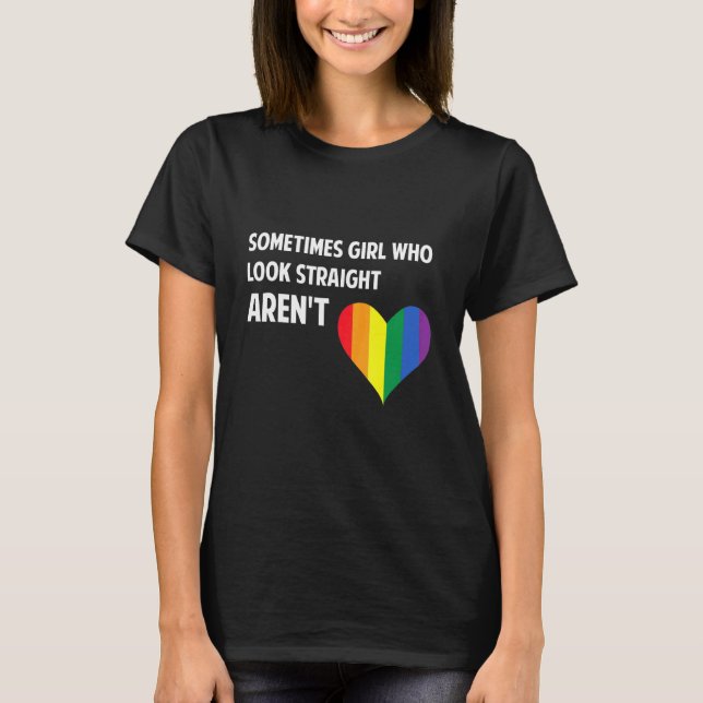 Sometimes Girls who look straight arent Rainbow Le T-Shirt (Front)