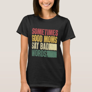 Sometimes Good Moms Say Mother T-Shirt
