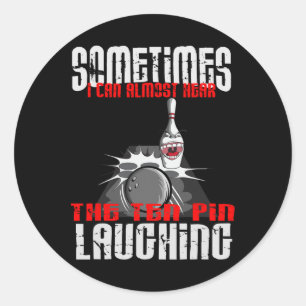Sometimes I Can Almost Hear Ten Pins Laughing At B Classic Round Sticker