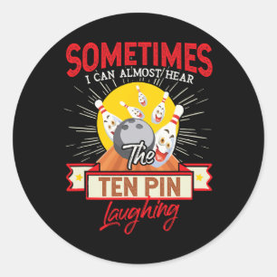 Sometimes I Can Almost Hear The Ten Pin Laughing B Classic Round Sticker