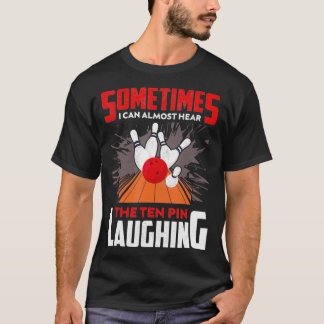 Sometimes I Can Almost Hear The Ten Pin Laughing B T-Shirt