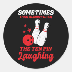 Sometimes I Can Almost Hear The Ten Pin Laughing F Classic Round Sticker