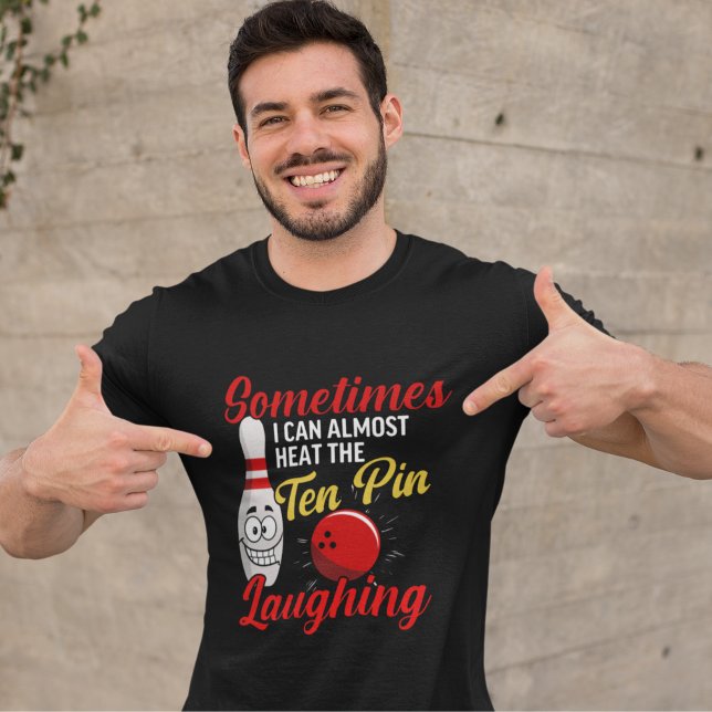Sometimes I can almost hear the ten pin Laughing T-Shirt (Creator Uploaded)