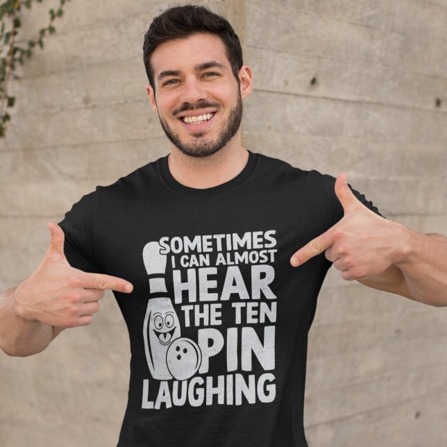 Sometimes I can almost hear the ten pin Laughing T-Shirt (Creator Uploaded)