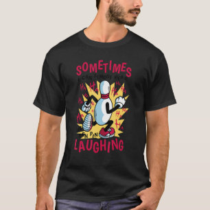 Sometimes I Can Just Hear the Ten Pin Laughing at T-Shirt