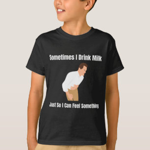 Sometimes I Drink Milk Lactose Intolerant Ironic T-Shirt