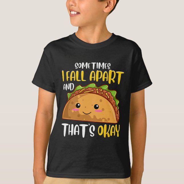 Sometimes I Fall Apart Fun Taco Depression Awarene T-Shirt (Front)