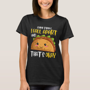 Sometimes I Fall Apart Fun Taco Depression Awarene T-Shirt