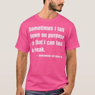 Sometimes I Fall Down On Purpose So I Can Take A B T-Shirt