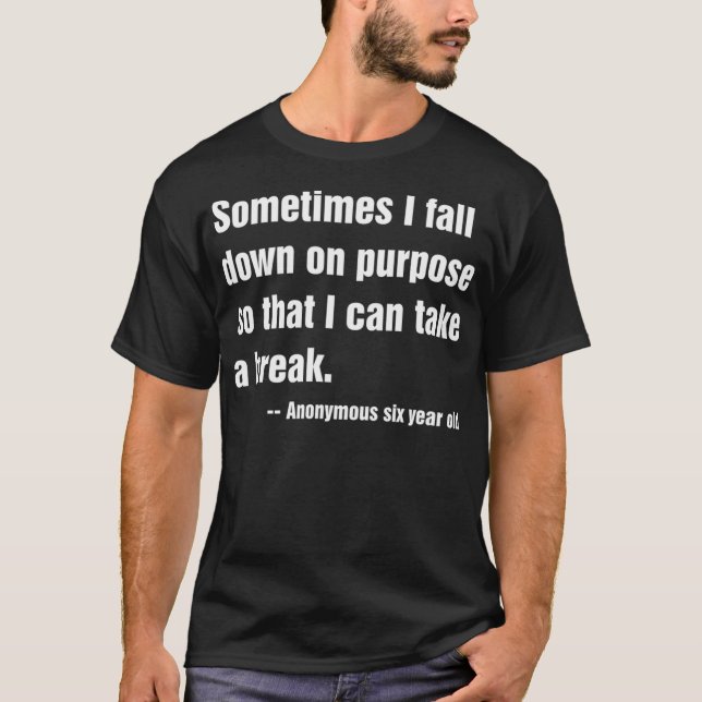 Sometimes I Fall Down On Purpose So I Can Take A B T-Shirt (Front)