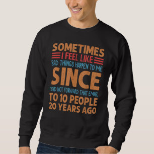 Sometimes I Feel Like Bad Things Happen To Me Sweatshirt