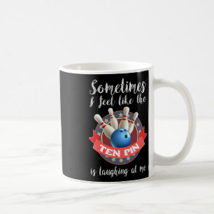 Sometimes I Feel Like Ten Pin Is Laughing At Me Coffee Mug