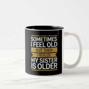 Sometimes I Feel Old but Then My Sister is Older Two-Tone Coffee Mug
