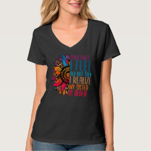 Sometimes I Feel Old My Sister Is Older Big Little T-Shirt