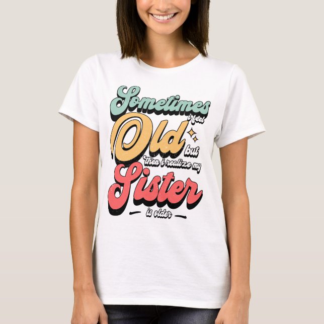 Sometimes I Feel Old Retro Typography Funny Quote T-Shirt (Front)