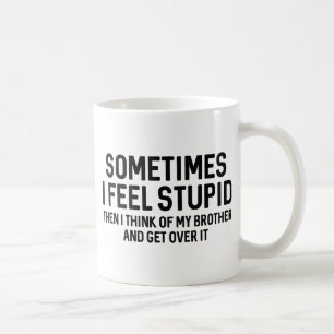 Sometimes I Feel Stupid Coffee Mug