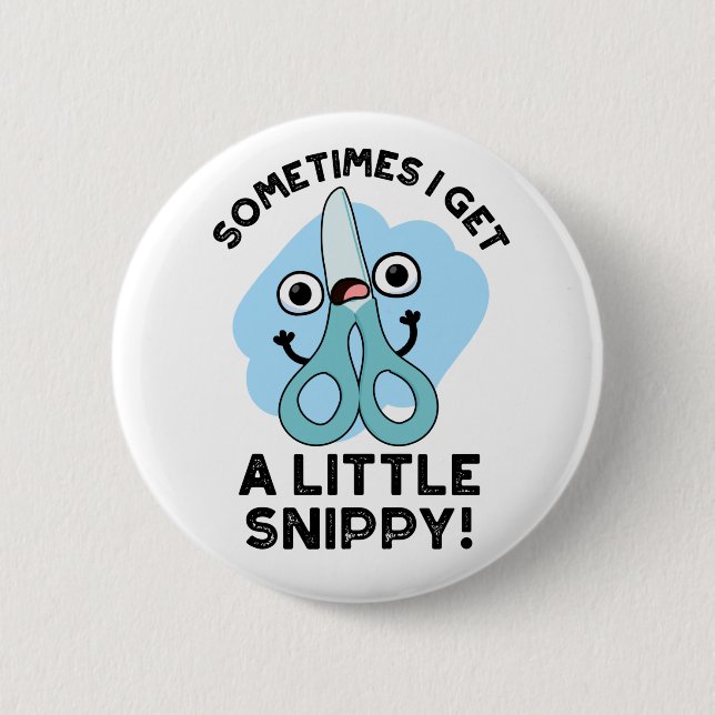 Sometimes I Get A Little Snippy Funny Scissors Pun 6 Cm Round Badge (Front)