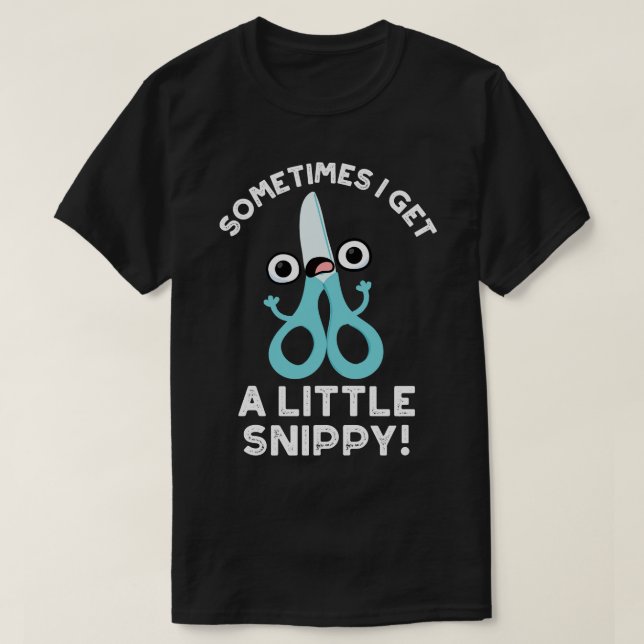 Sometimes I Get A Little Snippy Funny Scissors Pun T-Shirt (Design Front)