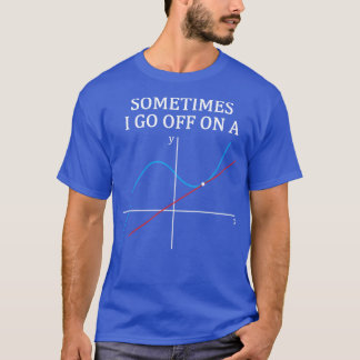 Sometimes I Go Off On A Tangent  Gift for Women Me T-Shirt