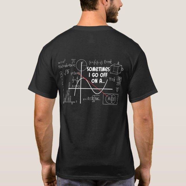 Sometimes I go off on a Tangent Math Lover Math T-Shirt (Back)