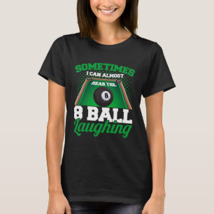 Sometimes I Hear the 8 Ball Laughing Pool Billiar T-Shirt