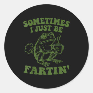 Sometimes I Just Be Fartin'  Classic Round Sticker