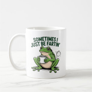 Sometimes I Just Be Fartin Coffee Mug