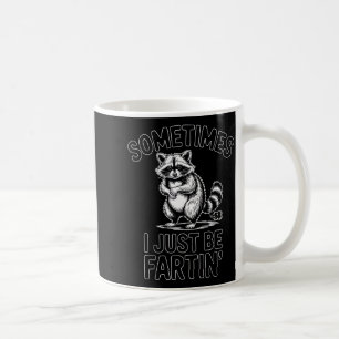 Sometimes i just be fartin farting racoon funny coffee mug