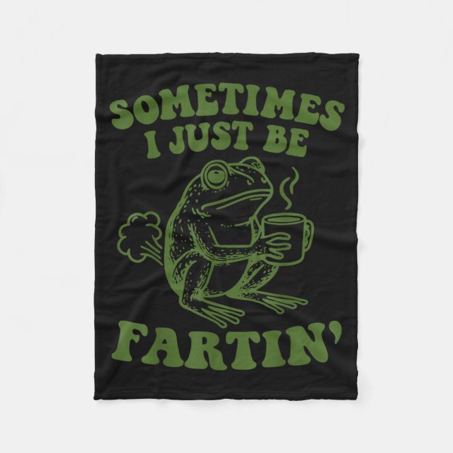 Sometimes I Just Be Fartin'  Fleece Blanket (Front)