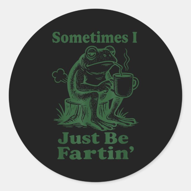 Sometimes I Just Be Fartin' Frog  Classic Round Sticker (Front)