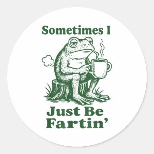 Sometimes I Just Be Fartin' Frog  Classic Round Sticker