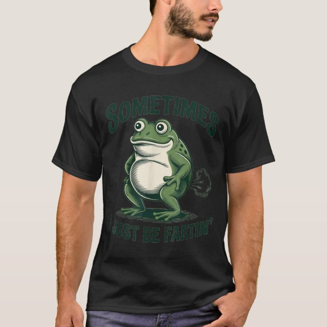 Sometimes I Just Be Fartin' Frog Funny Fart  T-Shirt (Front)