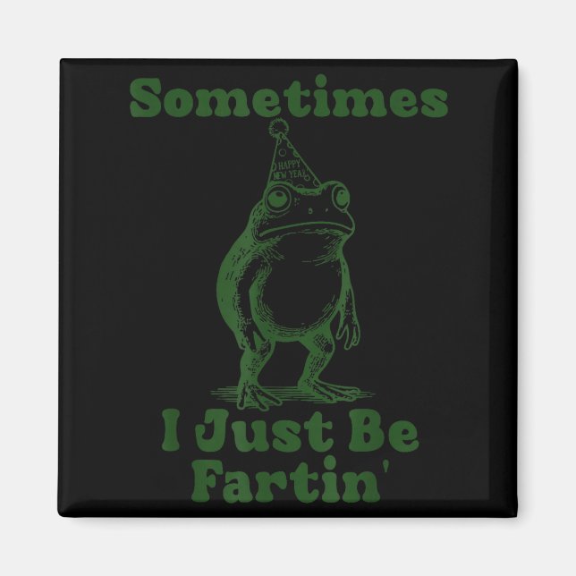 Sometimes I Just Be Fartin' Frog Funny Happy New Y Magnet (Front)