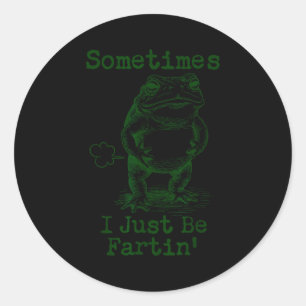 Sometimes I Just Be Fartin’ Frog Funny Rude Silly  Classic Round Sticker