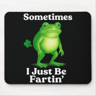 Sometimes I Just Be Fartin' Frog Funny Sarcastic S Mouse Mat