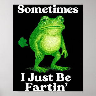Sometimes I Just Be Fartin' Frog Funny Sarcastic S Poster
