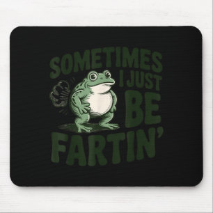 Sometimes I Just Be Fartin' Frog Humor Funny Fart  Mouse Mat