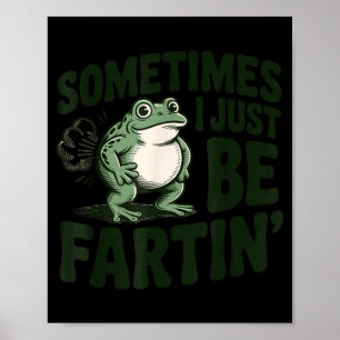 Sometimes I Just Be Fartin' Frog Humor Funny Fart Poster