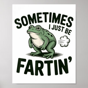 Sometimes I Just Be Fartin' Frog Humor Funny Fart  Poster