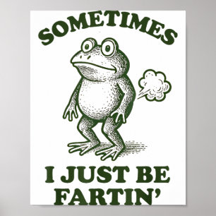 Sometimes I Just Be Fartin' Frog Humor Funny Fart Poster