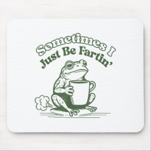 Sometimes I Just Be Fartin' Frog Humor Men Woman  Mouse Mat