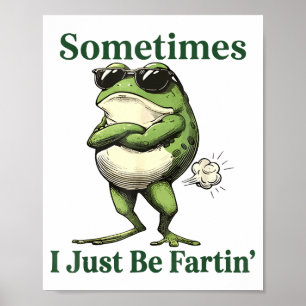 Sometimes I Just Be Fartin' Frog Humor Men Woman  Poster